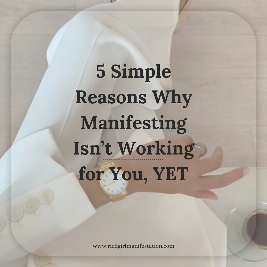 5 Simple Reasons Why Manifesting Isn’t Working for You, YET